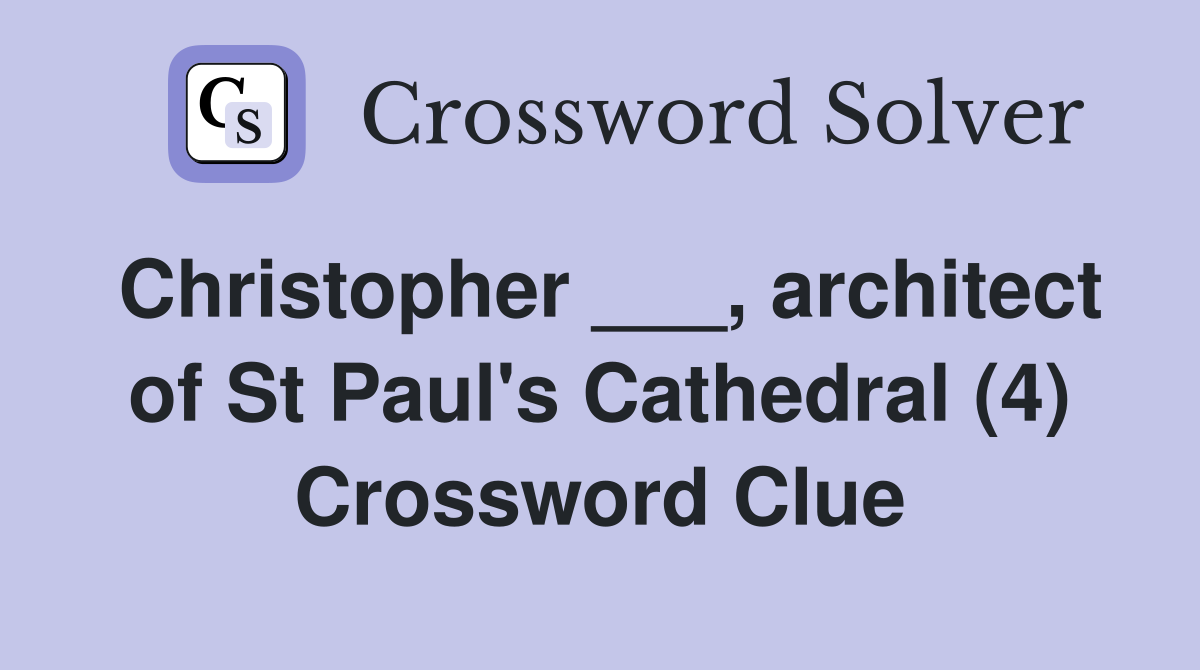 Christopher ___, architect of St Paul's Cathedral (4) Crossword Clue